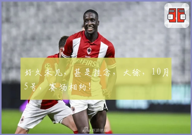 好久未见，甚是挂念，大徐，10月5号，赛场相约！