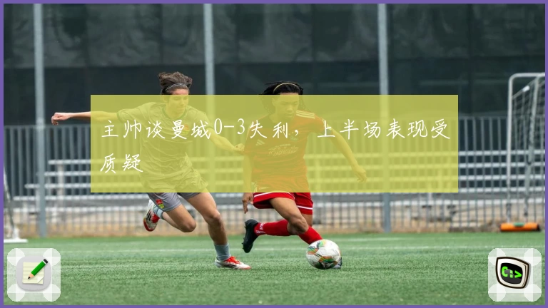 主帅谈曼城0-3失利，上半场表现受质疑